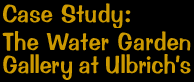 The Water Garden Gallery at Ulbrich's